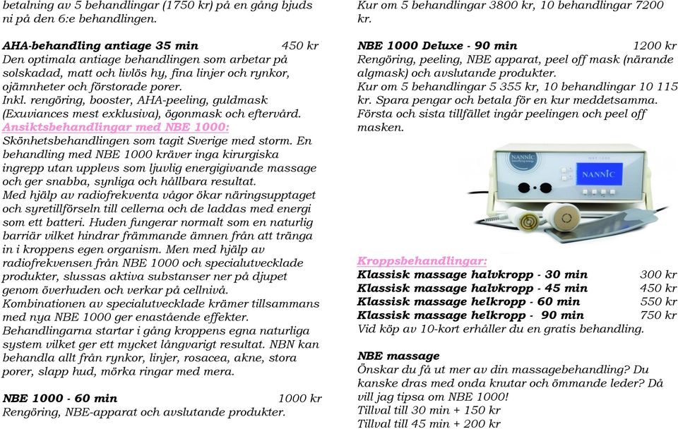 rengöring, booster, AHA-peeling, guldmask (Exuviances mest exklusiva), ögonmask och eftervård. Ansiktsbehandlingar med NBE 1000: Skönhetsbehandlingen som tagit Sverige med storm.