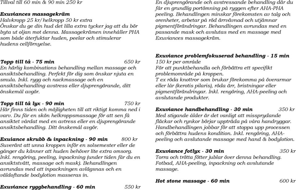 Perfekt för dig som önskar njuta en smula. Inkl. rygg och nackmassage och en ansiktsbehandling avstress eller djuprengörande, ditt önskemål avgör.