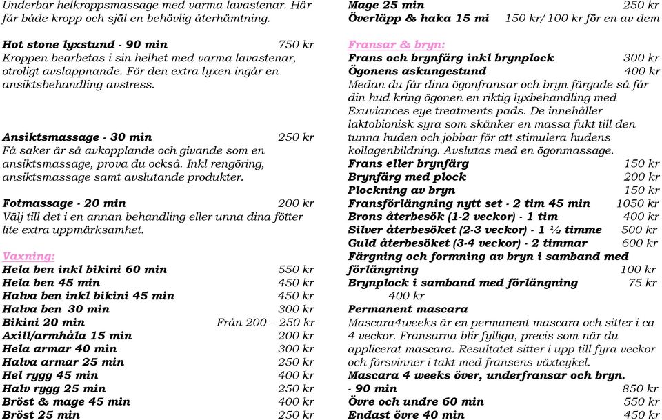 För den extra lyxen ingår en Frans och brynfärg inkl brynplock Ögonens askungestund 300 kr 400 kr ansiktsbehandling avstress.
