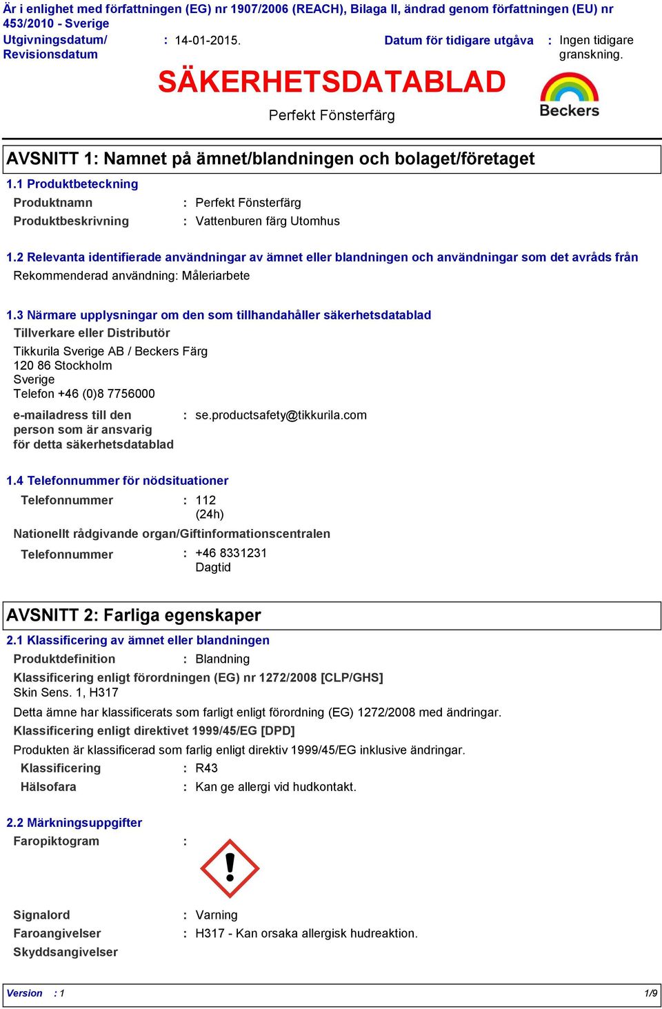 2 Relevanta identifierade användningar av ämnet eller blandningen och användningar som det avråds från Rekommenderad användning Måleriarbete 1.