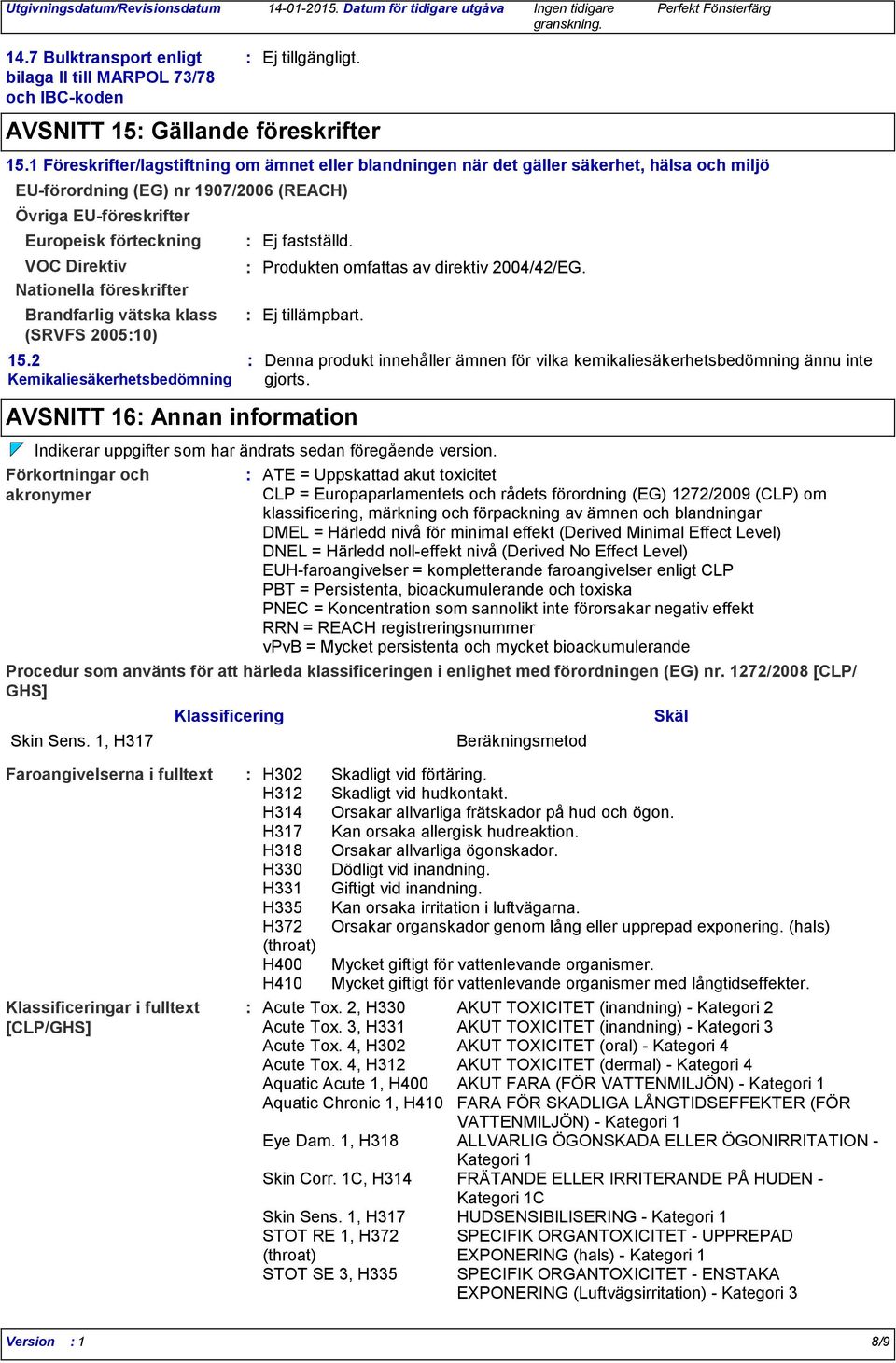 1 Föreskrifter/lagstiftning om ämnet eller blandningen när det gäller säkerhet, hälsa och miljö EUförordning (EG) nr 1907/2006 (REACH) Brandfarlig vätska klass (SRVFS 200510) 15.