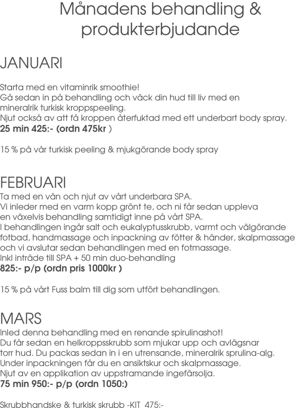 25 min 425:- (ordn 475kr ) 15 % på vår turkisk peeling & mjukgörande body spray FEBRUARI Ta med en vän och njut av vårt underbara SPA.