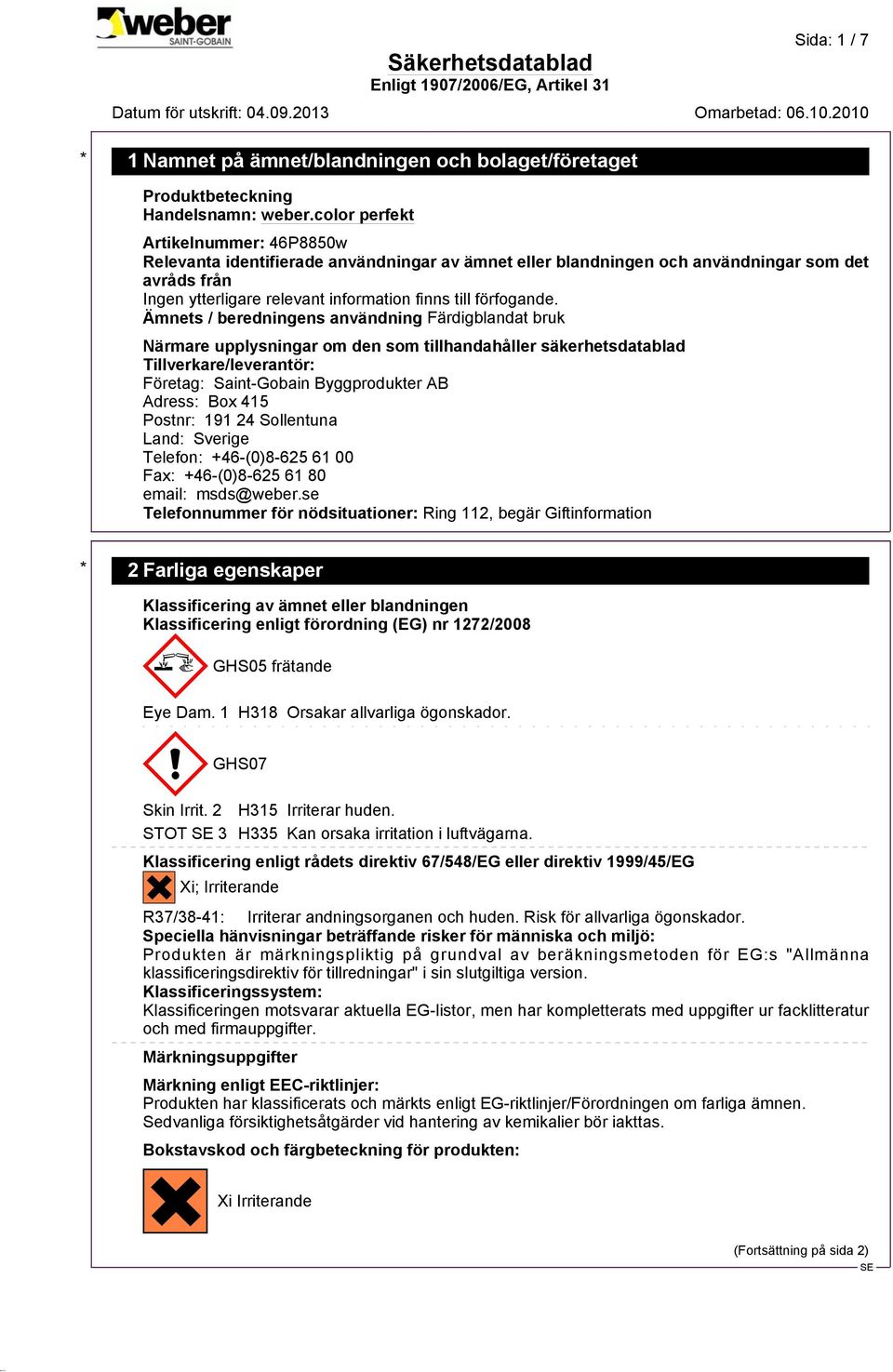 Adress: Box 415 Postnr: 191 24 Sollentuna Land: Sverige Telefon: +46-(0)8-625 61 00 Fax: +46-(0)8-625 61 80 email: msds@weber.