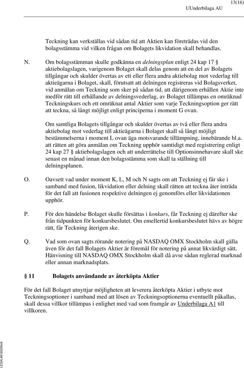 aktiebolag mot vederlag till aktieägarna i Bolaget, skall, förutsatt att delningen registreras vid Bolagsverket, vid anmälan om Teckning som sker på sådan tid, att därigenom erhållen Aktie inte