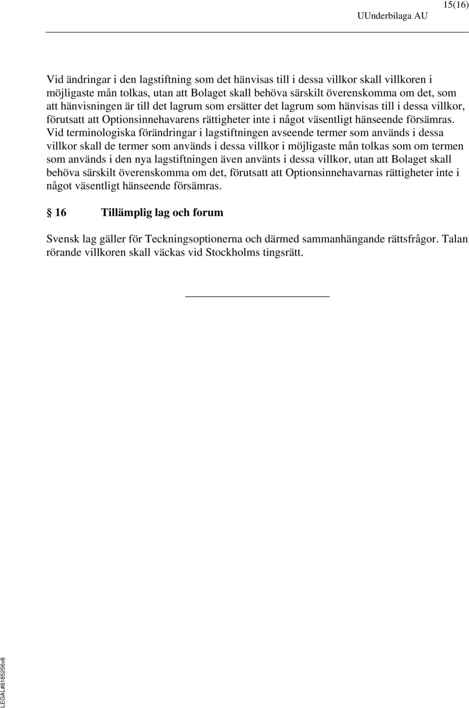 Vid terminologiska förändringar i lagstiftningen avseende termer som används i dessa villkor skall de termer som används i dessa villkor i möjligaste mån tolkas som om termen som används i den nya