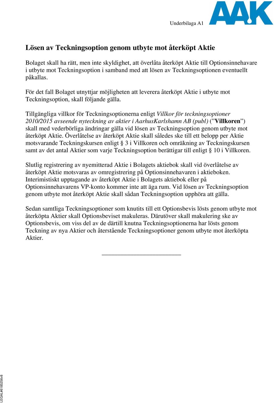 Tillgängliga villkor för Teckningsoptionerna enligt Villkor för teckningsoptioner 2010/2015 avseende nyteckning av aktier i AarhusKarlshamn AB (publ) ( Villkoren ) skall med vederbörliga ändringar