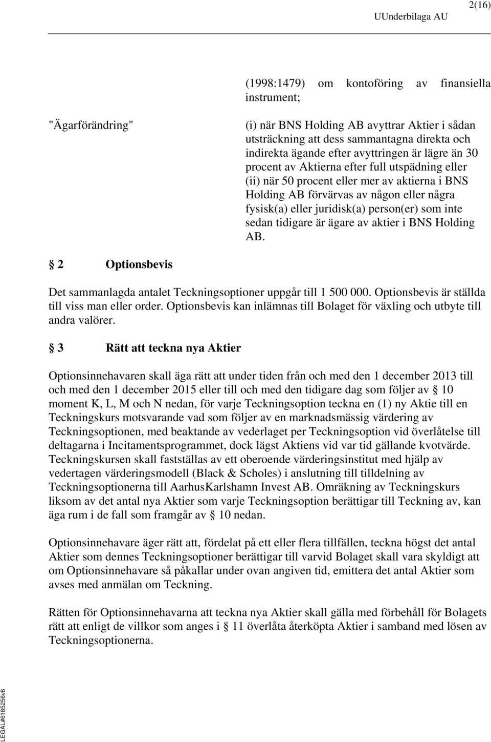 person(er) som inte sedan tidigare är ägare av aktier i BNS Holding AB. 2 Optionsbevis Det sammanlagda antalet Teckningsoptioner uppgår till 1 500 000.