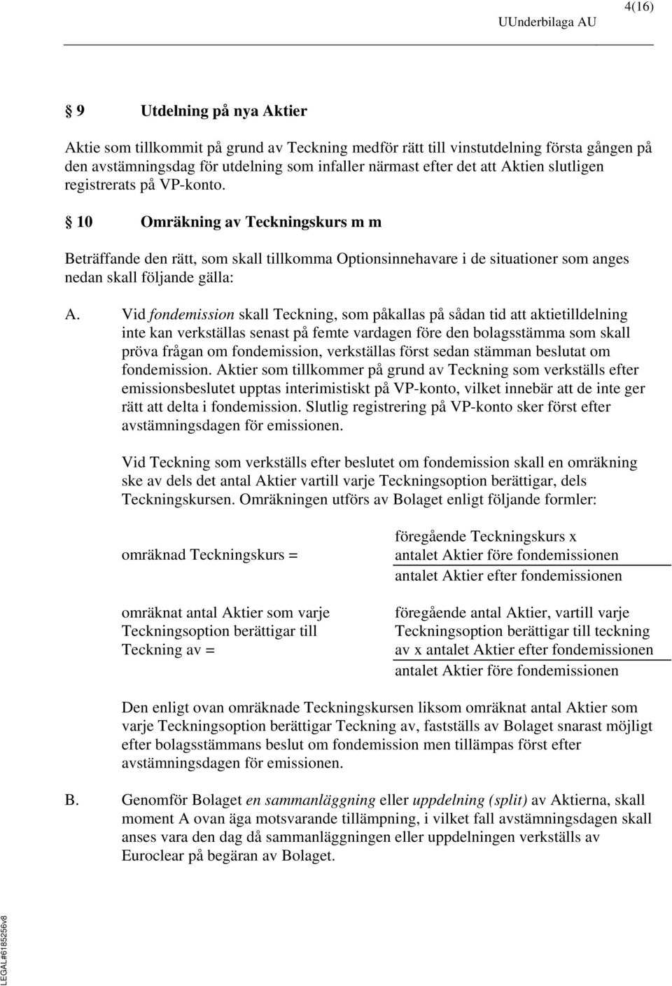 Vid fondemission skall Teckning, som påkallas på sådan tid att aktietilldelning inte kan verkställas senast på femte vardagen före den bolagsstämma som skall pröva frågan om fondemission, verkställas