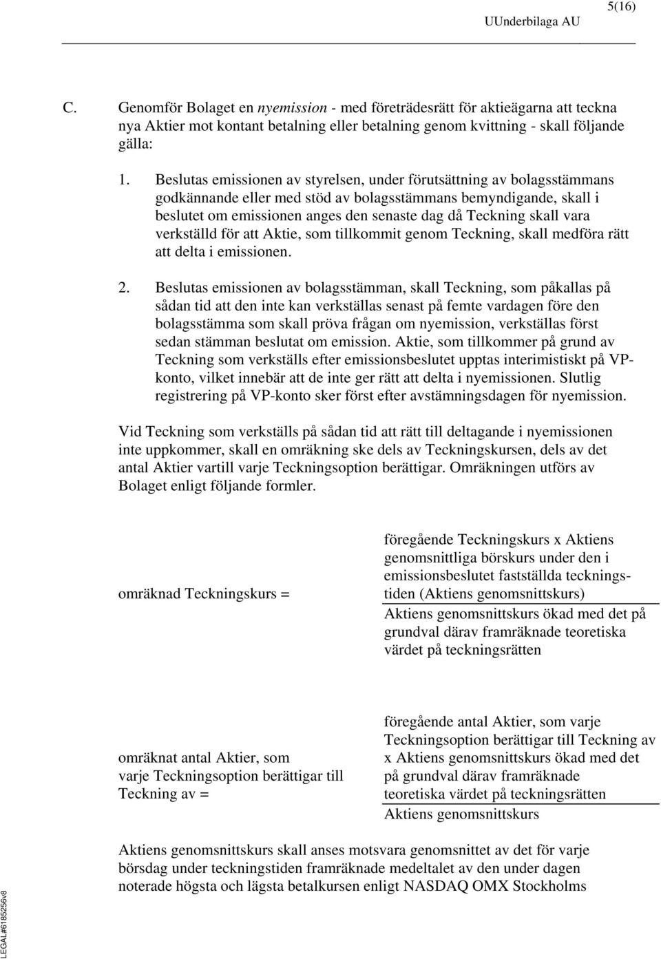 skall vara verkställd för att Aktie, som tillkommit genom Teckning, skall medföra rätt att delta i emissionen. 2.