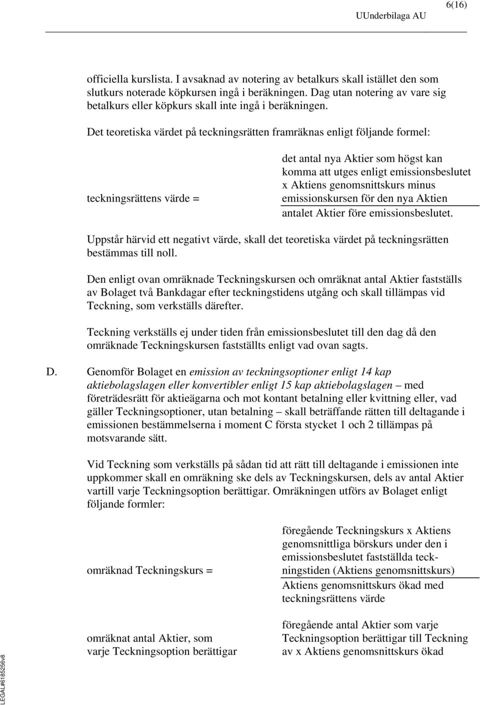 Det teoretiska värdet på teckningsrätten framräknas enligt följande formel: teckningsrättens värde = det antal nya Aktier som högst kan komma att utges enligt emissionsbeslutet x Aktiens