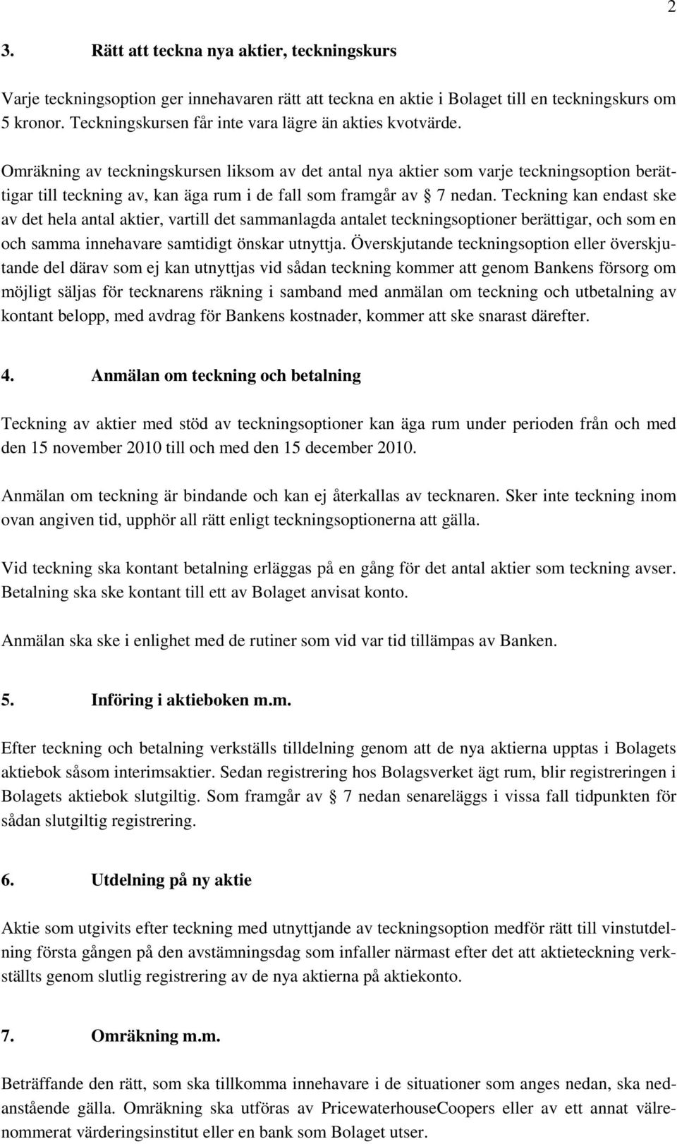 Omräkning av teckningskursen liksom av det antal nya aktier som varje teckningsoption berättigar till teckning av, kan äga rum i de fall som framgår av 7 nedan.