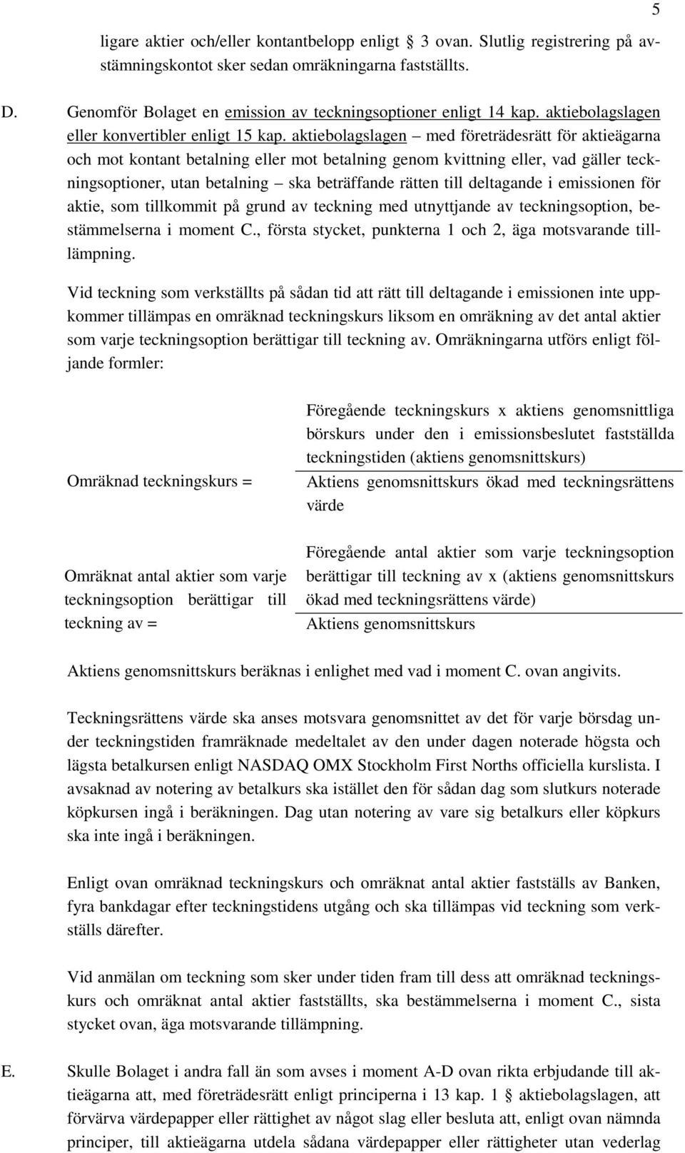 aktiebolagslagen med företrädesrätt för aktieägarna och mot kontant betalning eller mot betalning genom kvittning eller, vad gäller teckningsoptioner, utan betalning ska beträffande rätten till