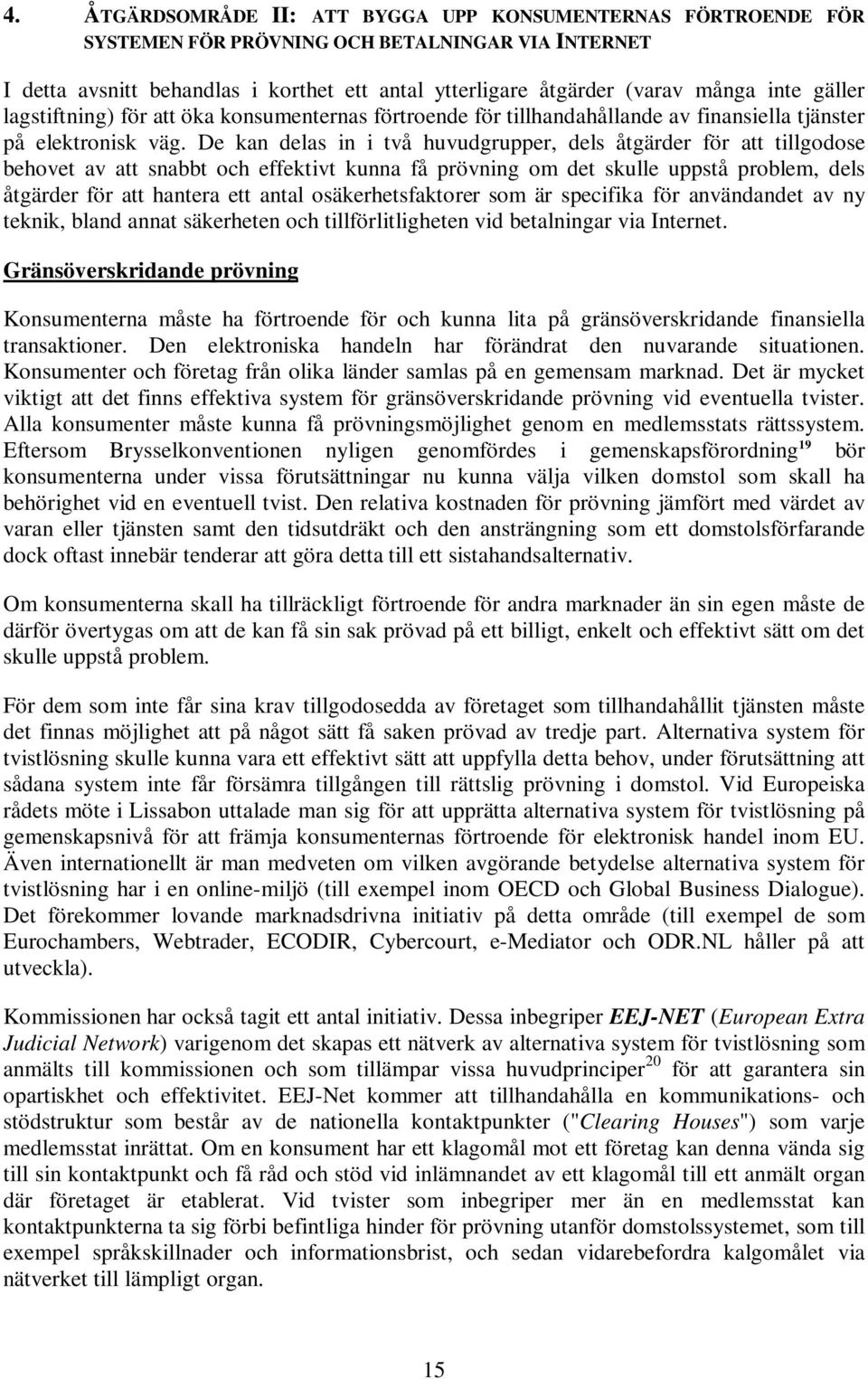 De kan delas in i två huvudgrupper, dels åtgärder för att tillgodose behovet av att snabbt och effektivt kunna få prövning om det skulle uppstå problem, dels åtgärder för att hantera ett antal