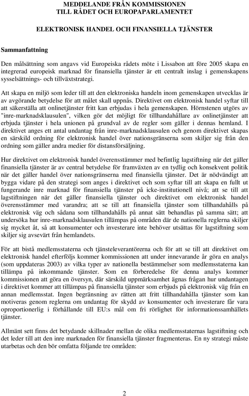 Att skapa en miljö som leder till att den elektroniska handeln inom gemenskapen utvecklas är av avgörande betydelse för att målet skall uppnås.