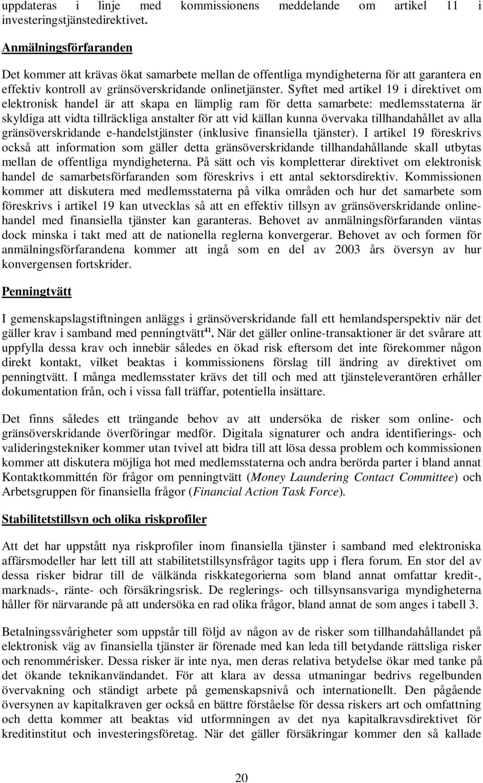 Syftet med artikel 19 i direktivet om elektronisk handel är att skapa en lämplig ram för detta samarbete: medlemsstaterna är skyldiga att vidta tillräckliga anstalter för att vid källan kunna