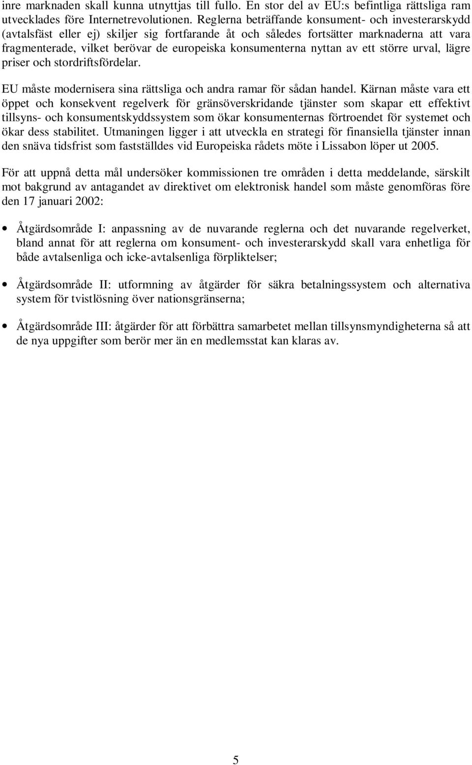 konsumenterna nyttan av ett större urval, lägre priser och stordriftsfördelar. EU måste modernisera sina rättsliga och andra ramar för sådan handel.