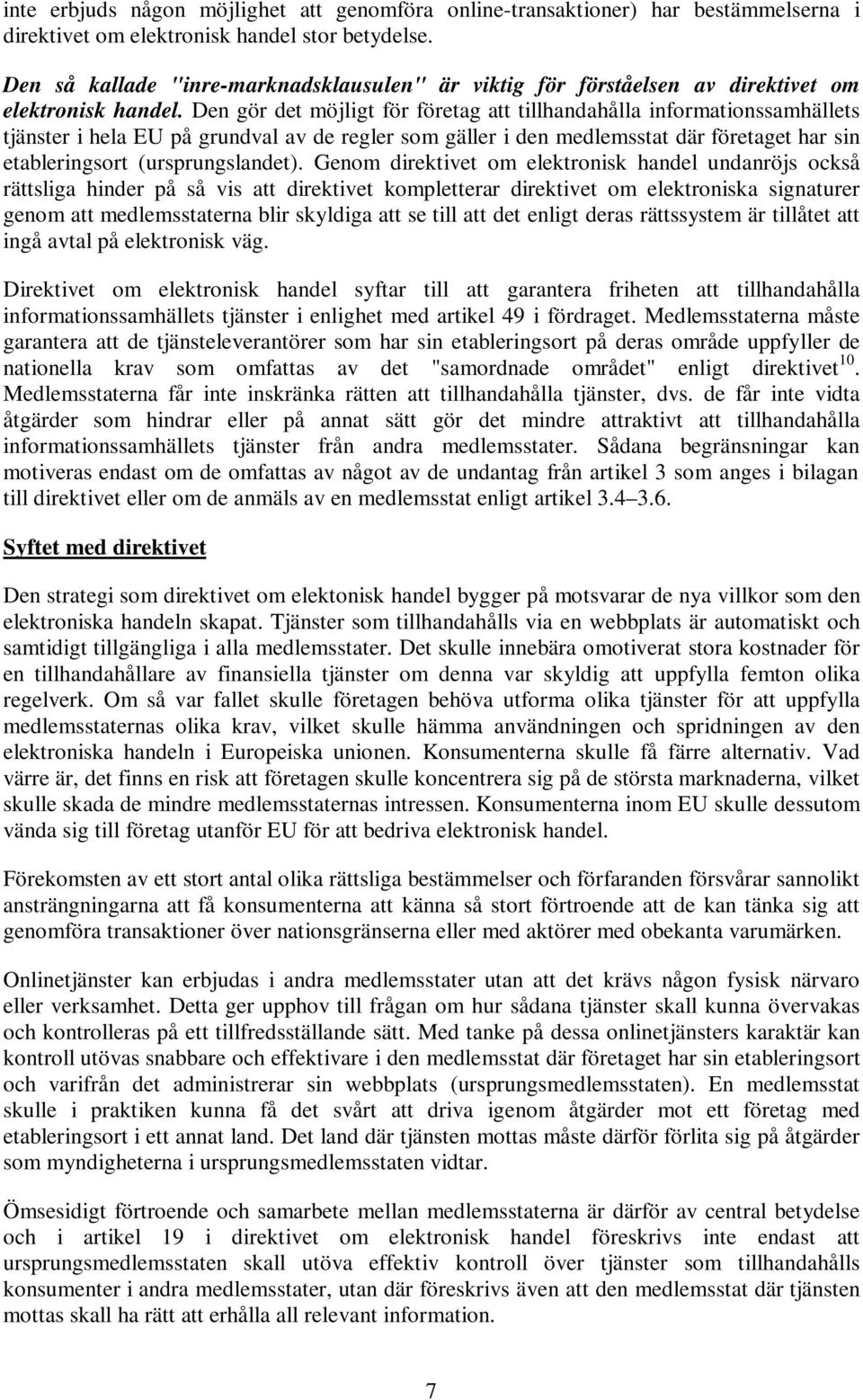 Den gör det möjligt för företag att tillhandahålla informationssamhällets tjänster i hela EU på grundval av de regler som gäller i den medlemsstat där företaget har sin etableringsort