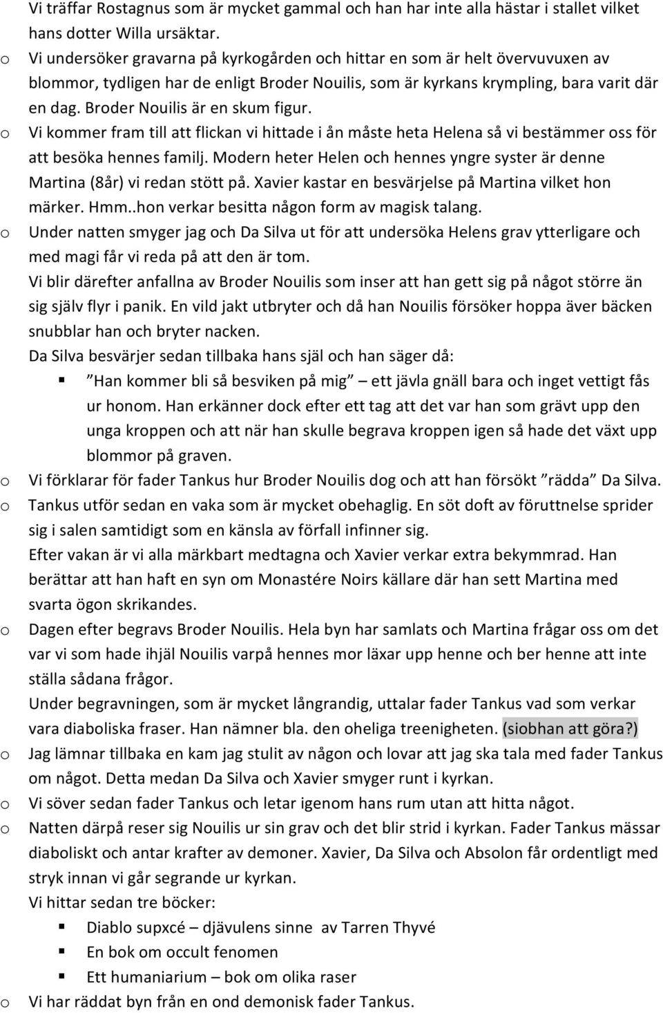 Broder Nouilis är en skum figur. Vi kommer fram till att flickan vi hittade i ån måste heta Helena så vi bestämmer oss för att besöka hennes familj.