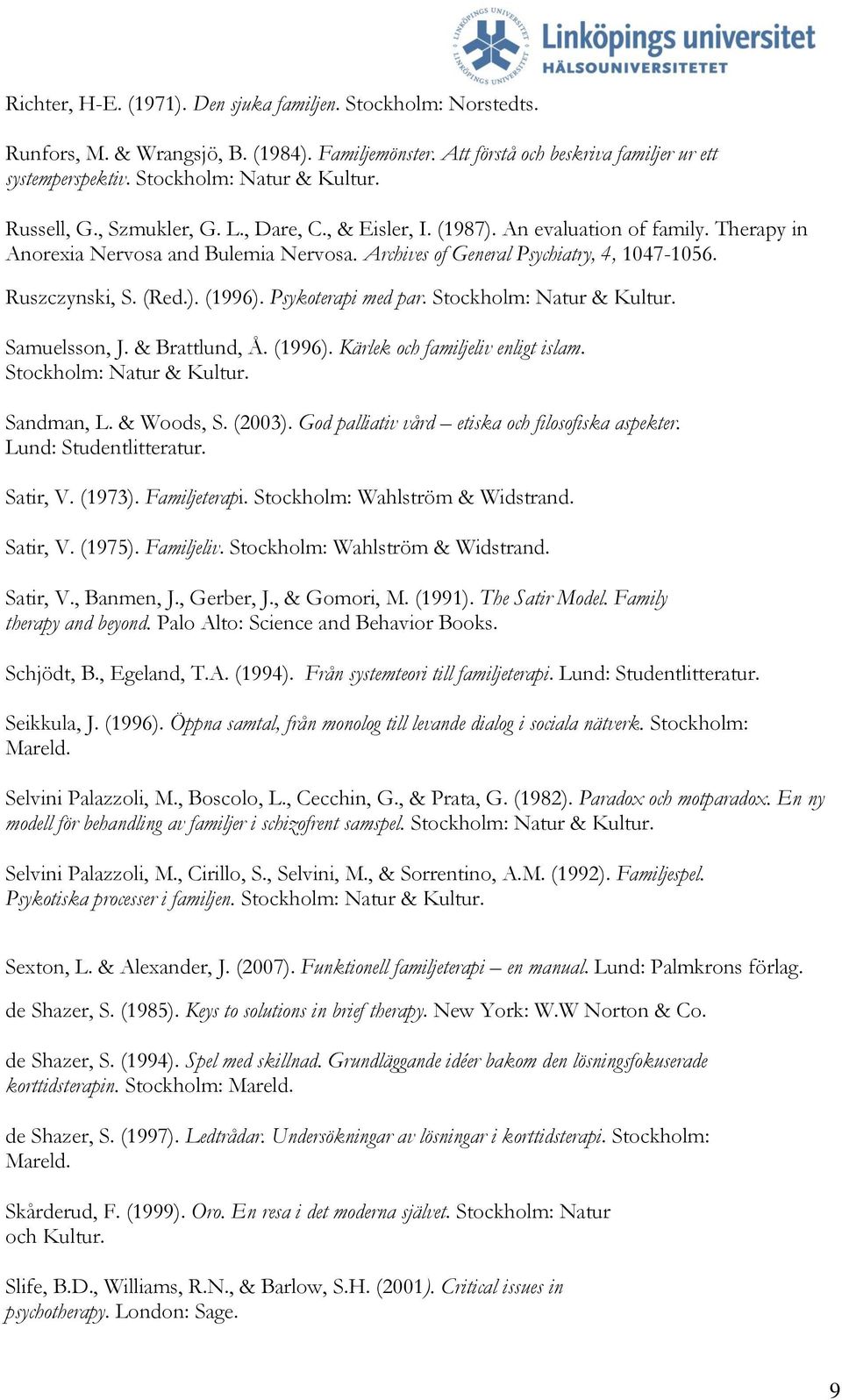 (Red.). (1996). Psykoterapi med par. Stockholm: Natur & Kultur. Samuelsson, J. & Brattlund, Å. (1996). Kärlek och familjeliv enligt islam. Stockholm: Natur & Kultur. Sandman, L. & Woods, S. (2003).