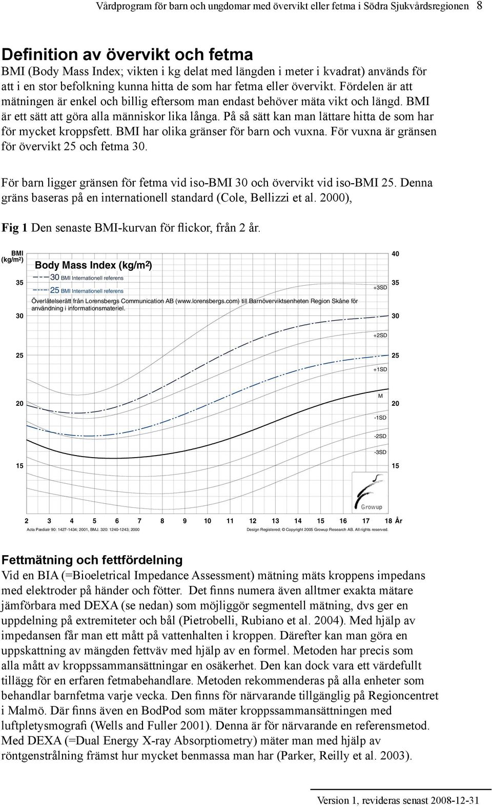 BMI är ett sätt att göra alla människor lika långa. På så sätt kan man lättare hitta de som har för mycket kroppsfett. BMI har olika gränser för barn och vuxna.