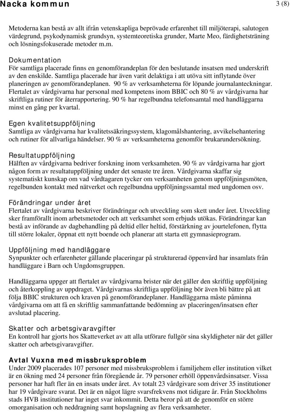 Samtliga placerade har även varit delaktiga i att utöva sitt inflytande över planeringen av genomförandeplanen. 90 % av verksamheterna för löpande journalanteckningar.