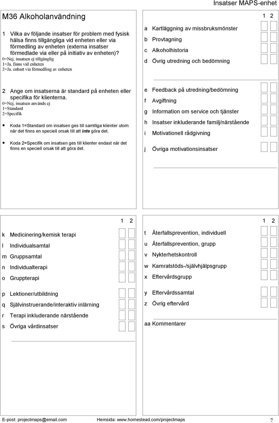 j Övriga motivationsinsatser k Medicinering/kemisk terapi l Individualsamtal m Gruppsamtal n Individualterapi o Gruppterapi t Återfallsprevention, individuell u Återfallsprevention, grupp v