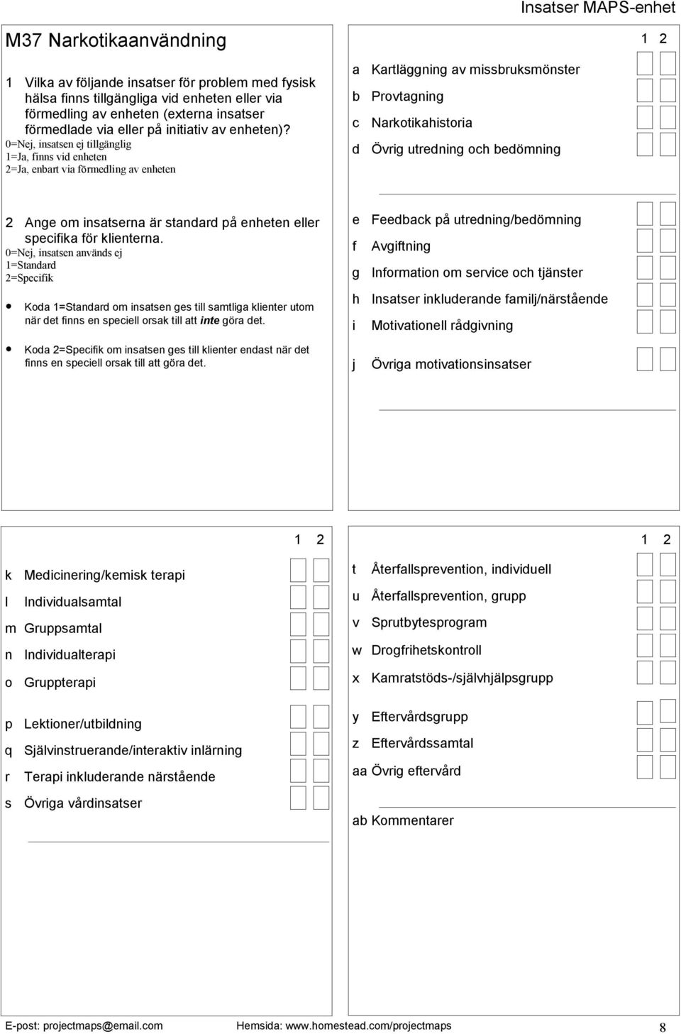 j Övriga motivationsinsatser k Medicinering/kemisk terapi l Individualsamtal m Gruppsamtal n Individualterapi o Gruppterapi p Lektioner/utbildning q Självinstruerande/interaktiv inlärning r Terapi