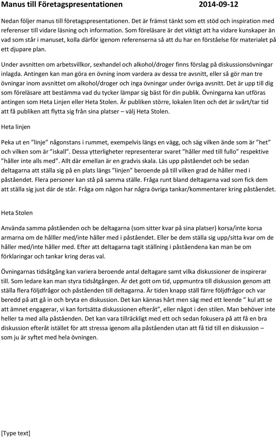 Under avsnitten om arbetsvillkor, sexhandel och alkohol/droger finns förslag på diskussionsövningar inlagda.
