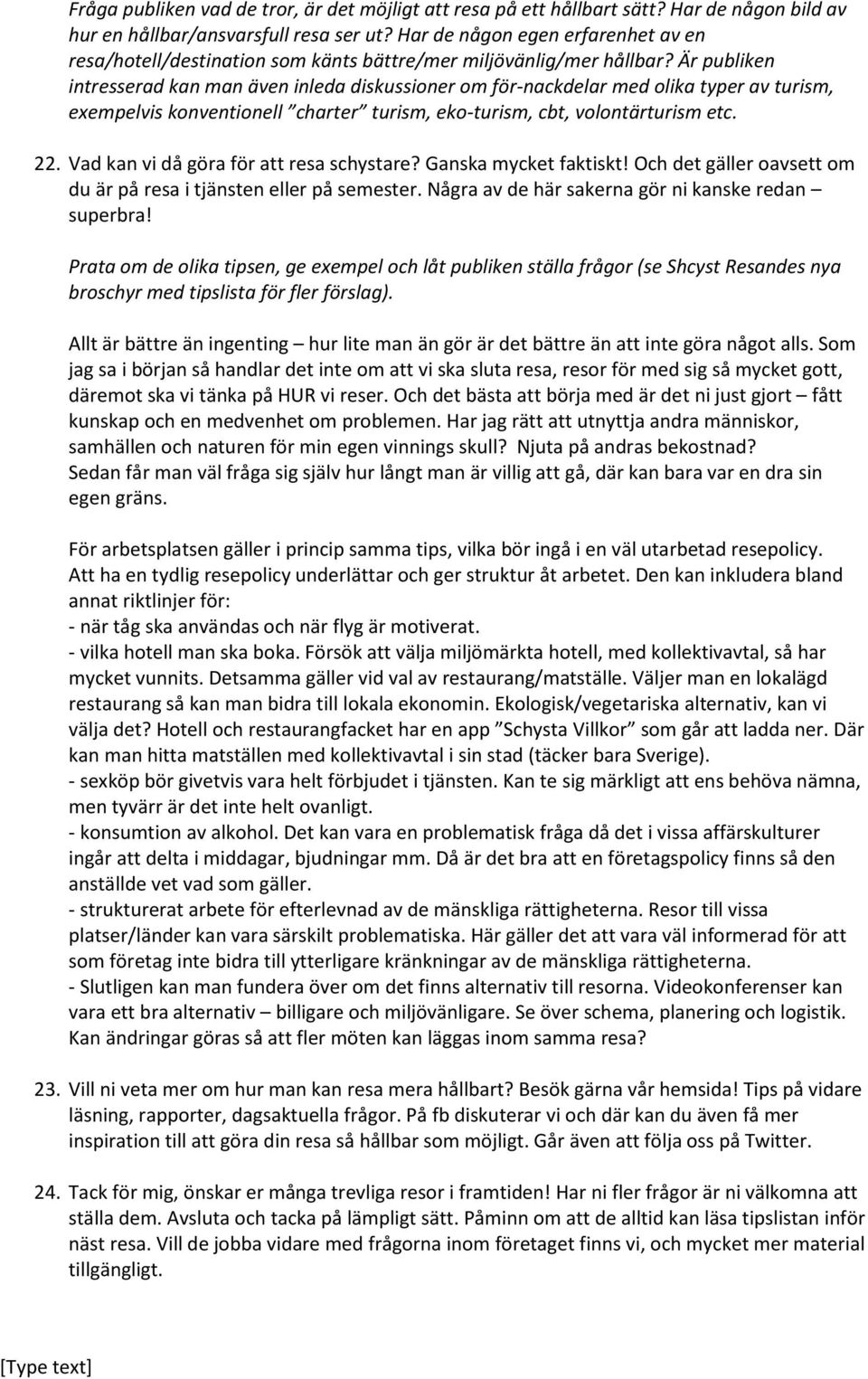 Är publiken intresserad kan man även inleda diskussioner om för-nackdelar med olika typer av turism, exempelvis konventionell charter turism, eko-turism, cbt, volontärturism etc. 22.