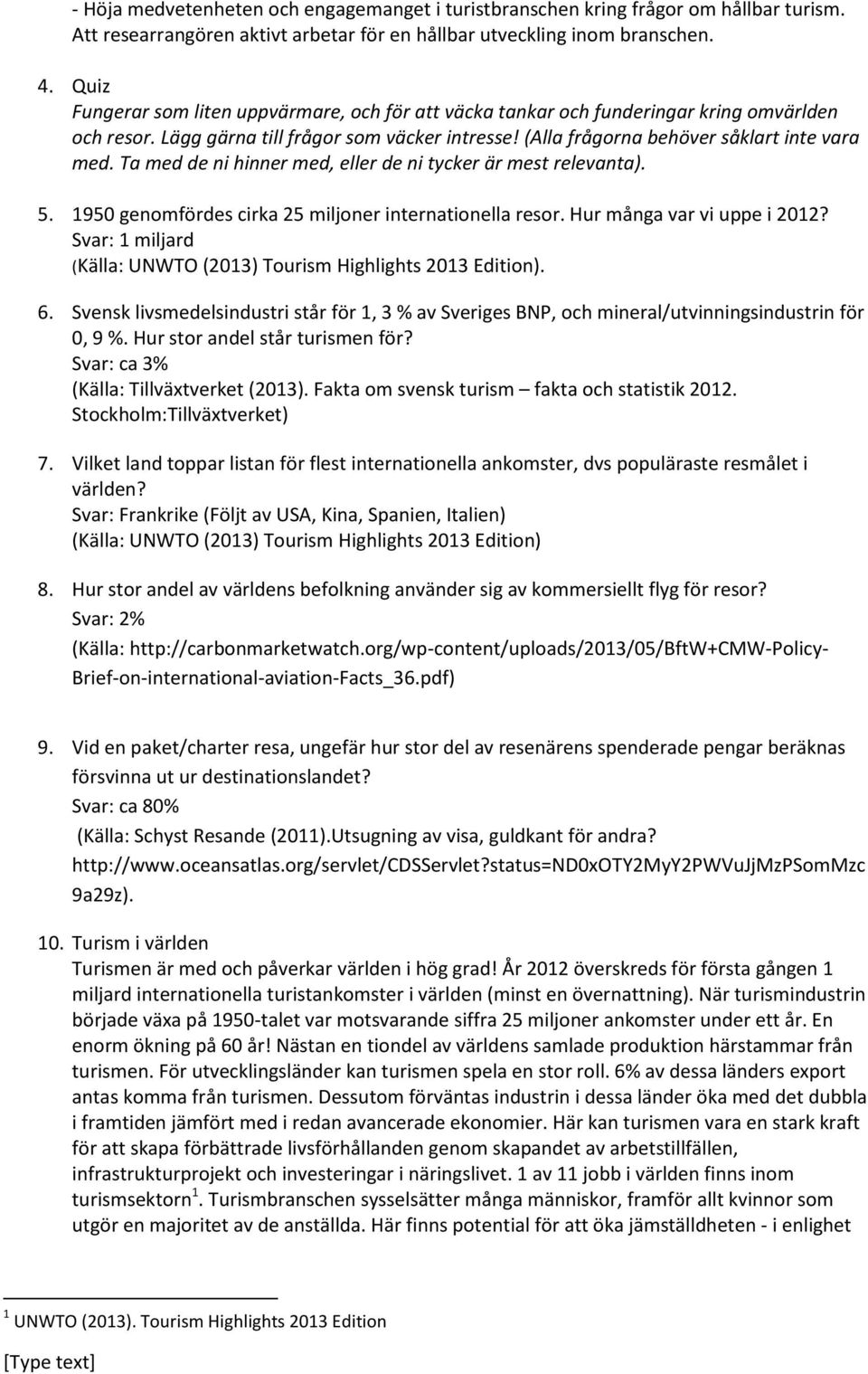 Ta med de ni hinner med, eller de ni tycker är mest relevanta). 5. 1950 genomfördes cirka 25 miljoner internationella resor. Hur många var vi uppe i 2012?