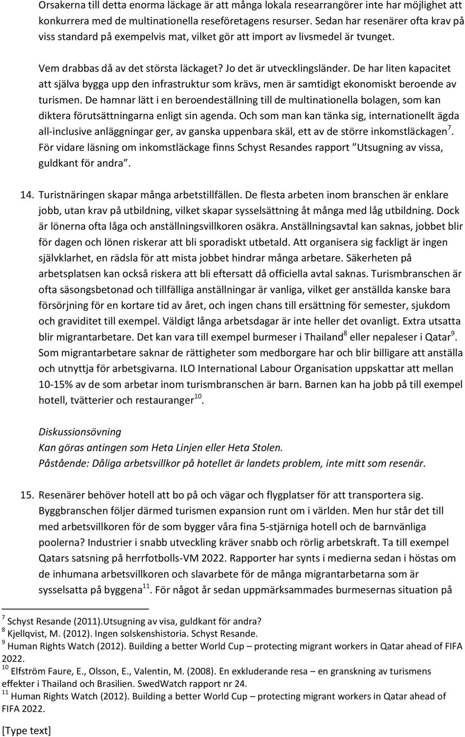 De har liten kapacitet att själva bygga upp den infrastruktur som krävs, men är samtidigt ekonomiskt beroende av turismen.