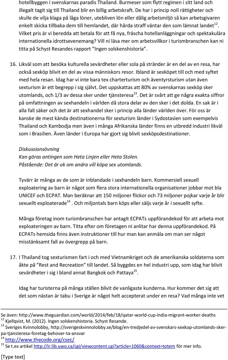 väntar den som lämnat landet 12. Vilket pris är vi beredda att betala för att få nya, fräscha hotellanläggningar och spektakulära internationella idrottsevenemang?