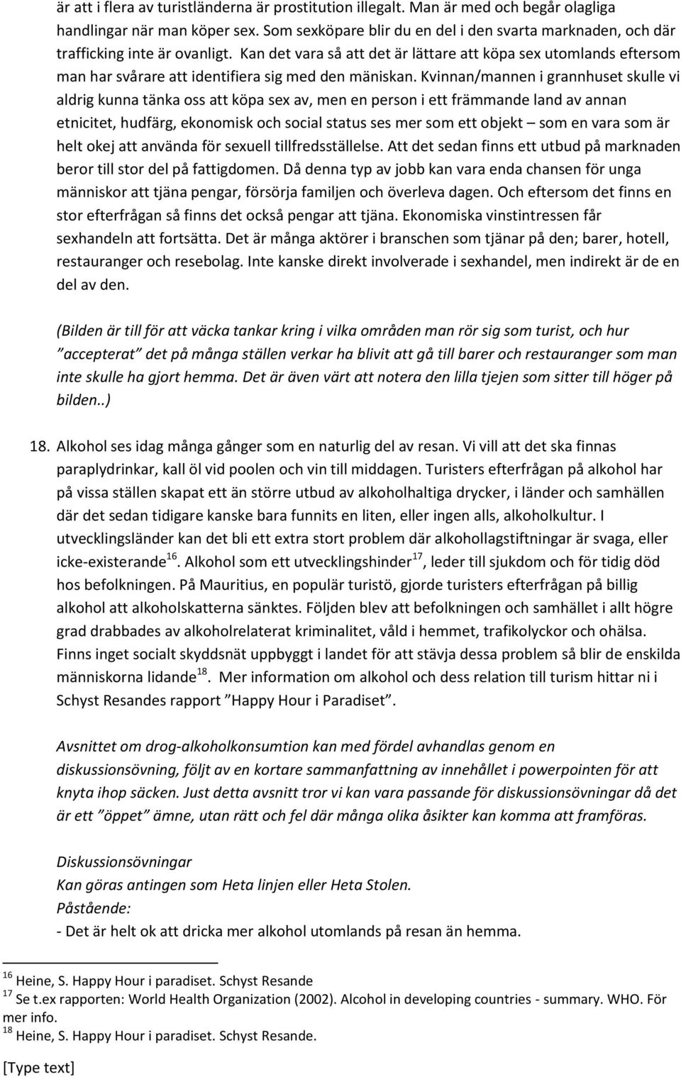 Kan det vara så att det är lättare att köpa sex utomlands eftersom man har svårare att identifiera sig med den mäniskan.