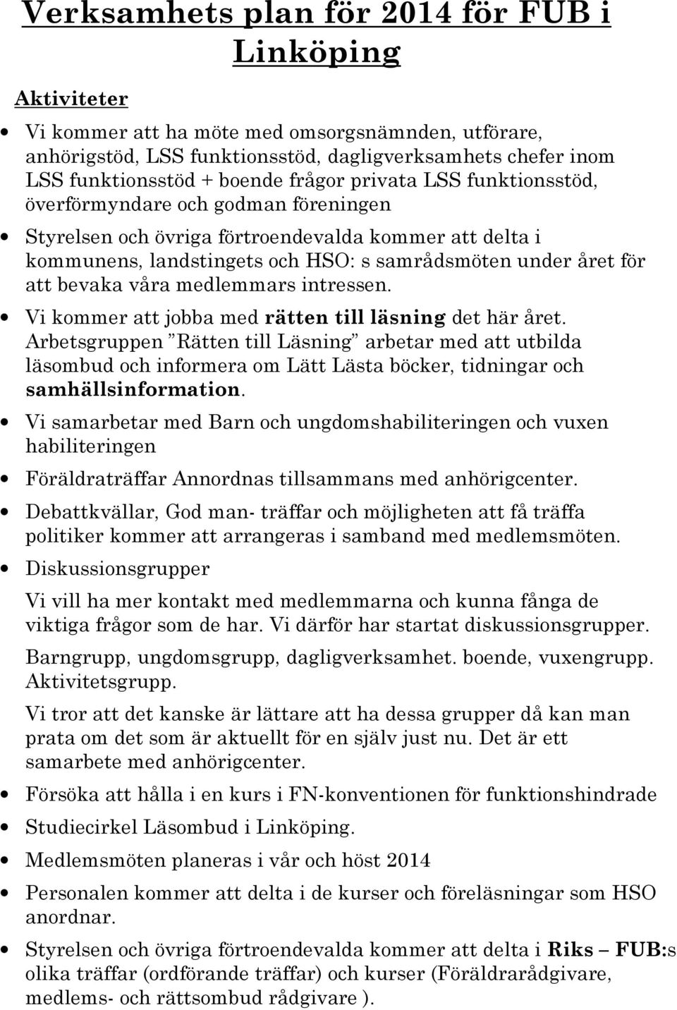 bevaka våra medlemmars intressen. Vi kommer att jobba med rätten till läsning det här året.