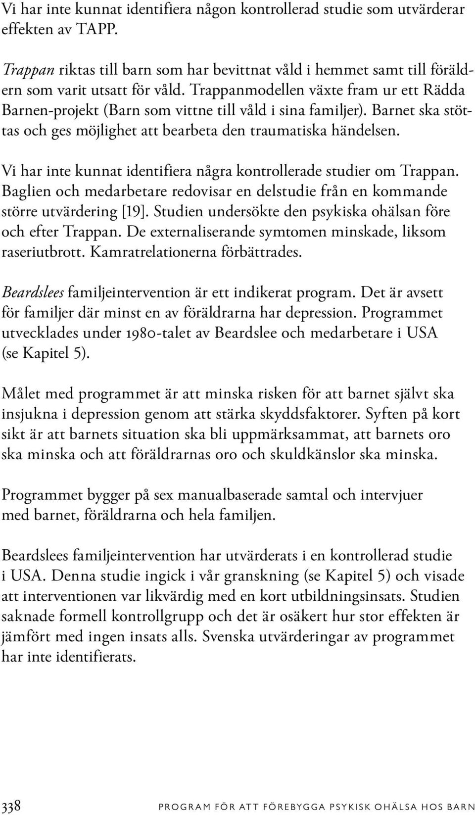 Vi har inte kunnat identifiera några kontrollerade studier om Trappan. Baglien och medarbetare redovisar en delstudie från en kommande större utvärdering [19].