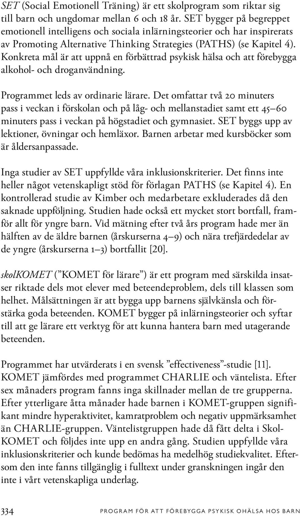 Konkreta mål är att uppnå en förbättrad psykisk hälsa och att förebygga alkohol- och droganvändning. Programmet leds av ordinarie lärare.