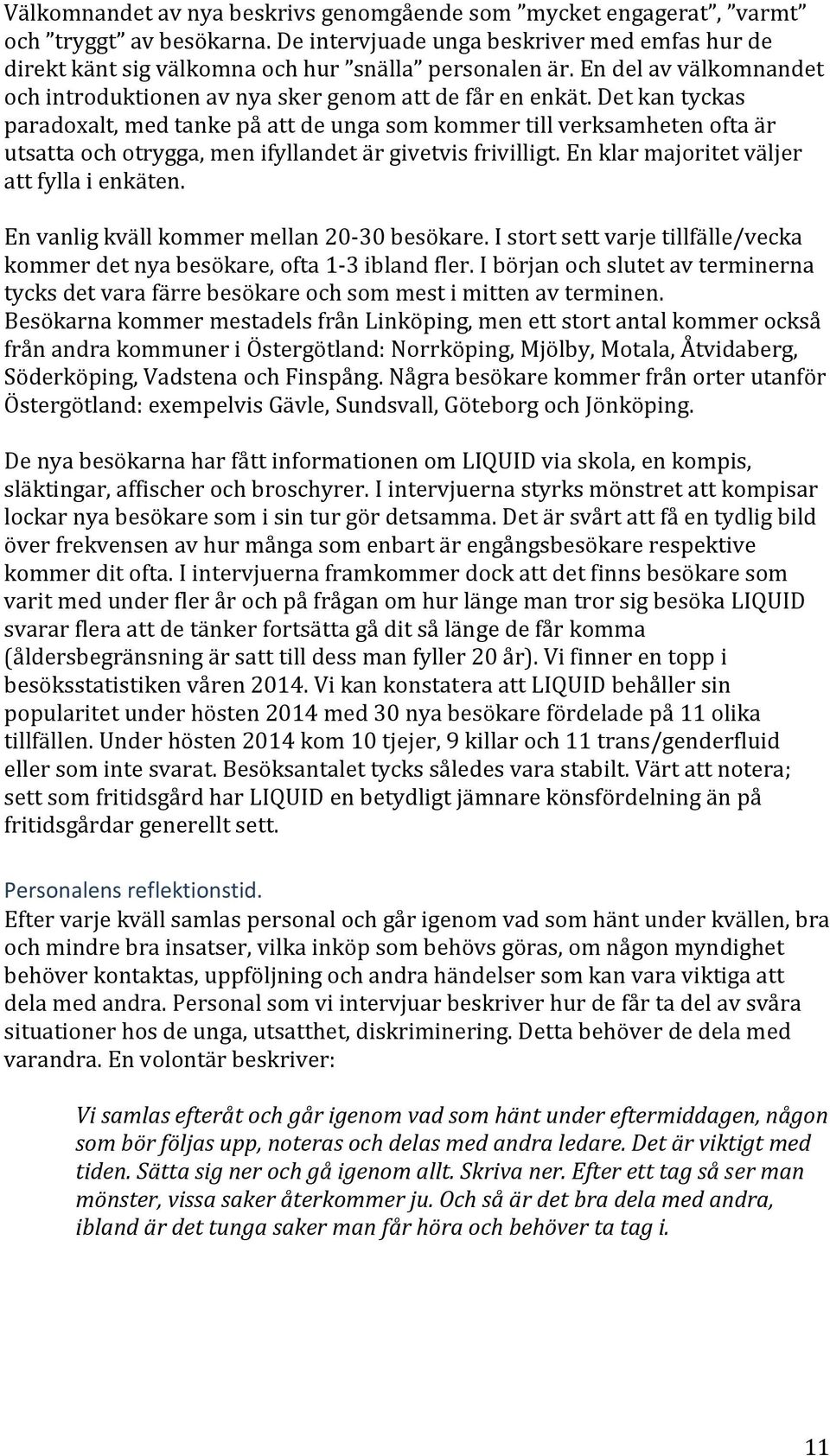 Det kan tyckas paradoxalt, med tanke på att de unga som kommer till verksamheten ofta är utsatta och otrygga, men ifyllandet är givetvis frivilligt. En klar majoritet väljer att fylla i enkäten.