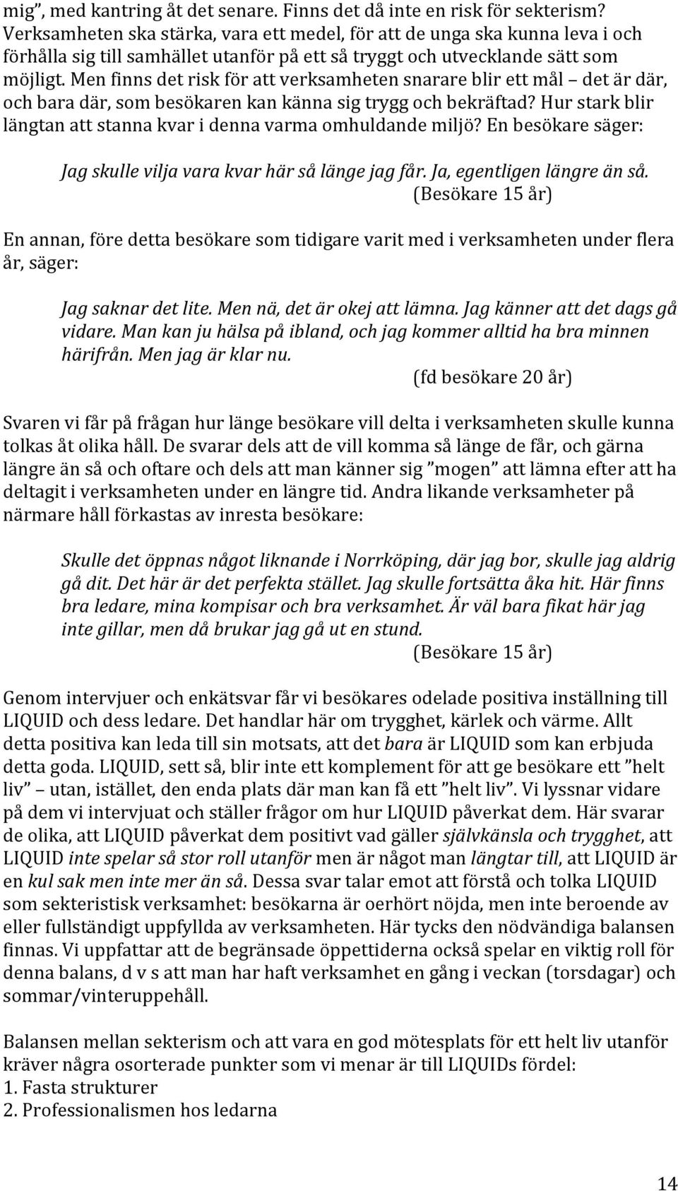 Men finns det risk för att verksamheten snarare blir ett mål det är där, och bara där, som besökaren kan känna sig trygg och bekräftad?