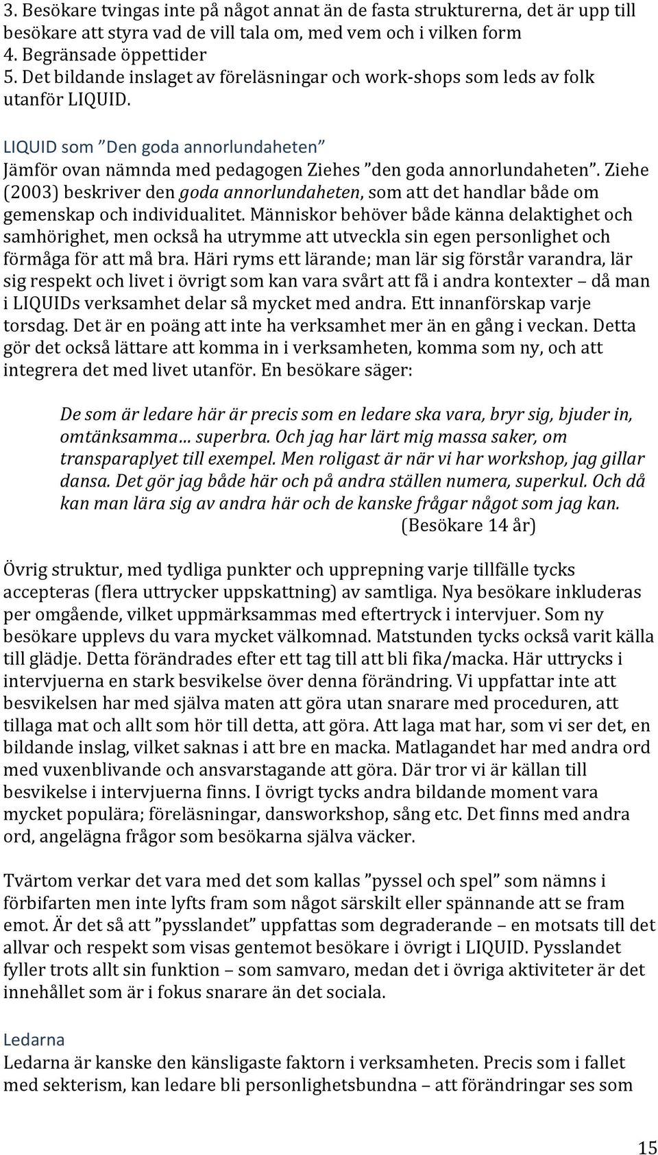 Ziehe (2003) beskriver den goda annorlundaheten, som att det handlar både om gemenskap och individualitet.