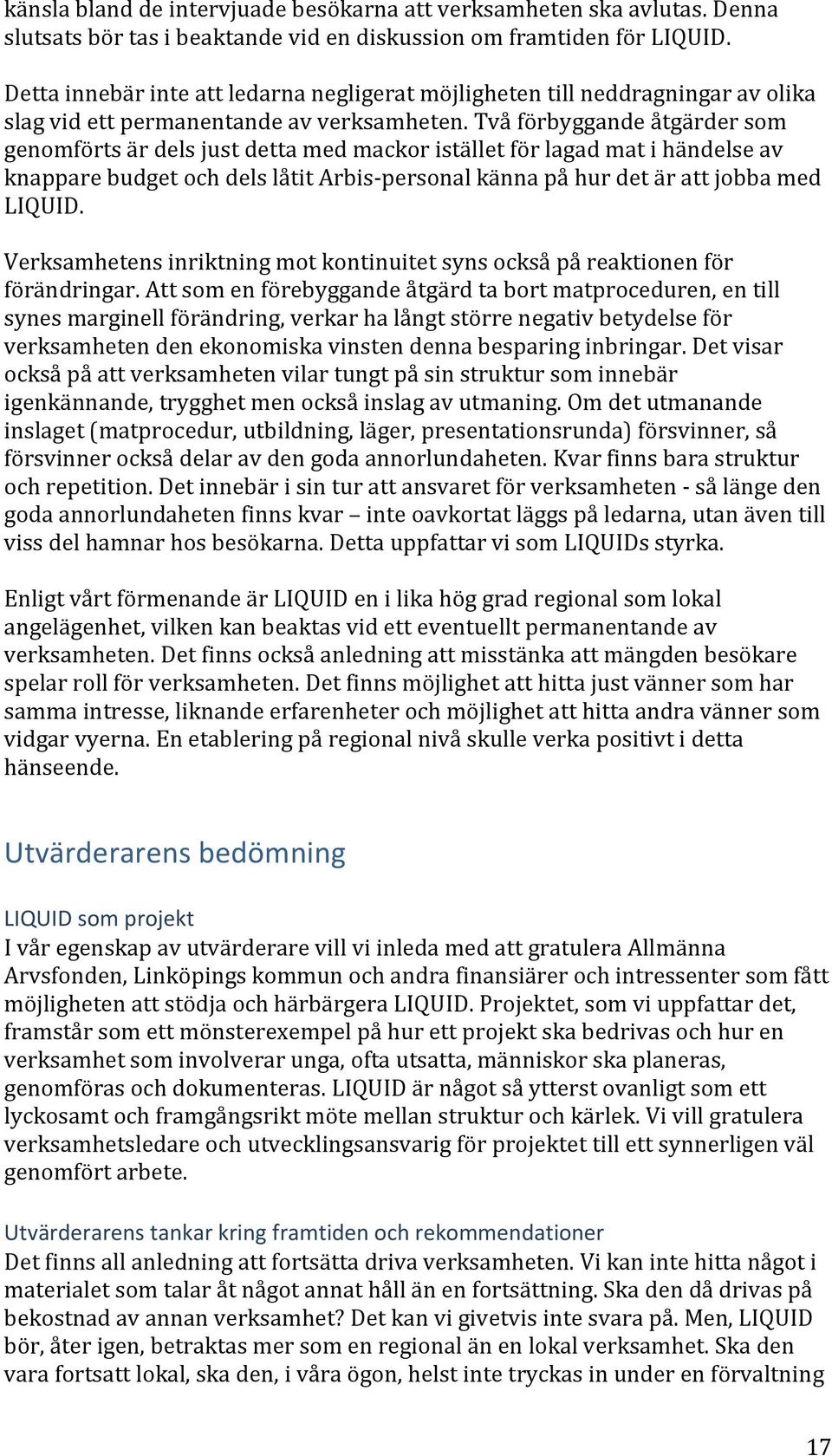 Två förbyggande åtgärder som genomförts är dels just detta med mackor istället för lagad mat i händelse av knappare budget och dels låtit Arbis-personal känna på hur det är att jobba med LIQUID.