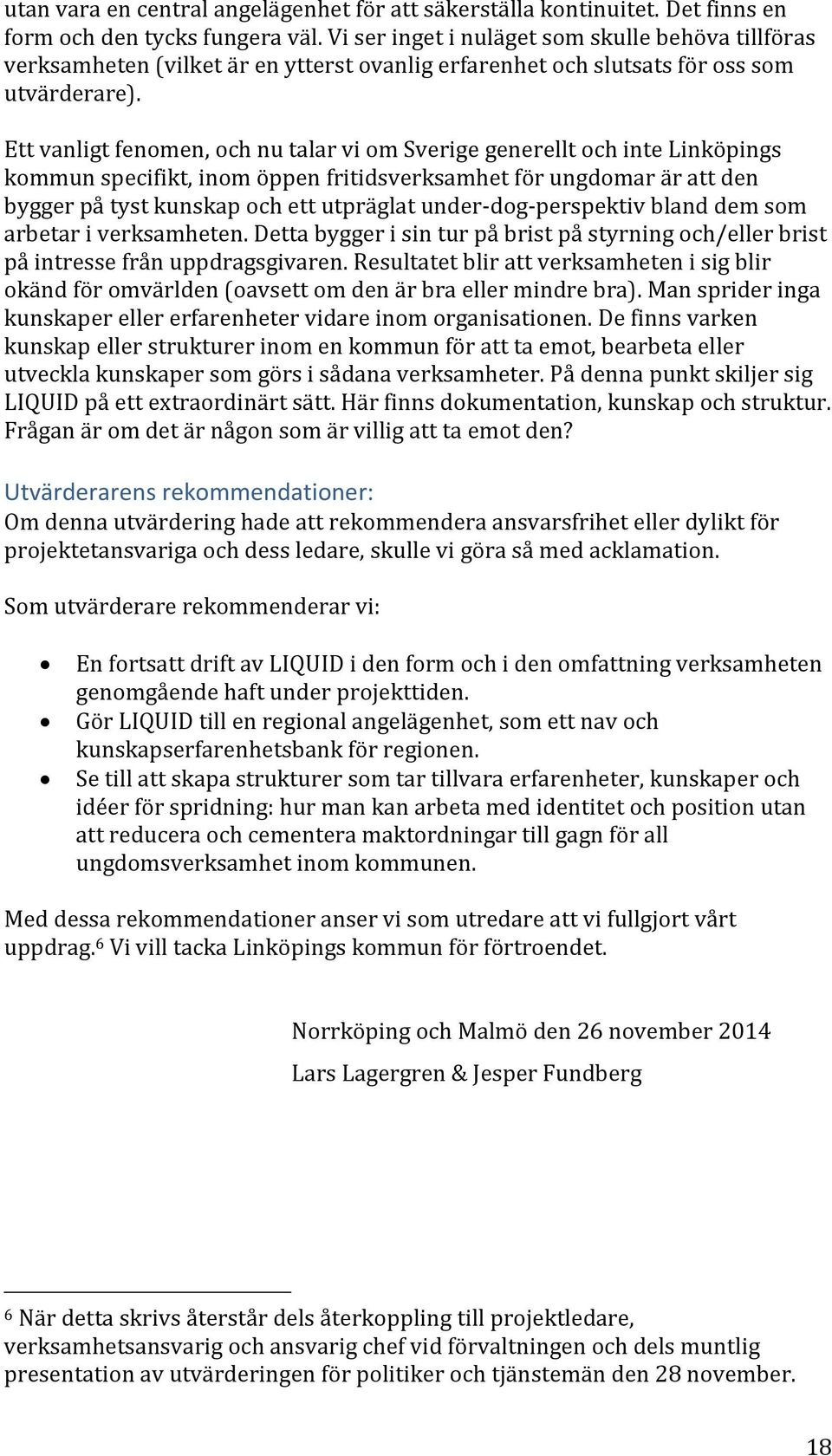 Ett vanligt fenomen, och nu talar vi om Sverige generellt och inte Linköpings kommun specifikt, inom öppen fritidsverksamhet för ungdomar är att den bygger på tyst kunskap och ett utpräglat