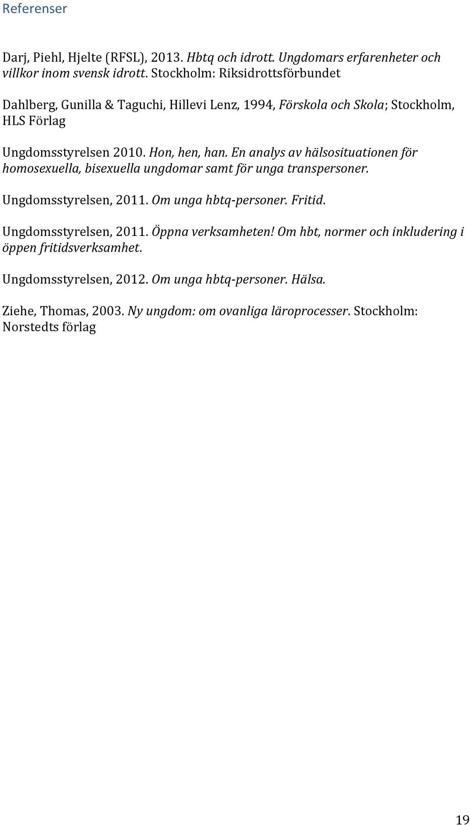 En analys av hälsosituationen för homosexuella, bisexuella ungdomar samt för unga transpersoner. Ungdomsstyrelsen, 2011. Om unga hbtq-personer. Fritid.