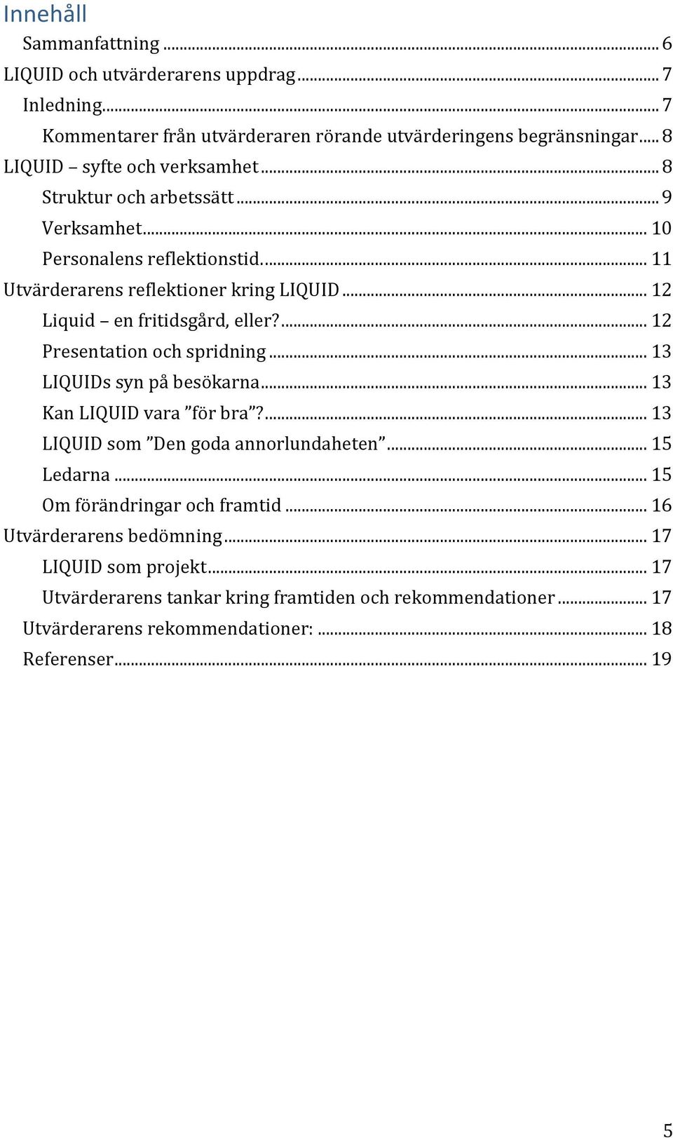 .. 12 Liquid en fritidsgård, eller?... 12 Presentation och spridning... 13 LIQUIDs syn på besökarna... 13 Kan LIQUID vara för bra?... 13 LIQUID som Den goda annorlundaheten.