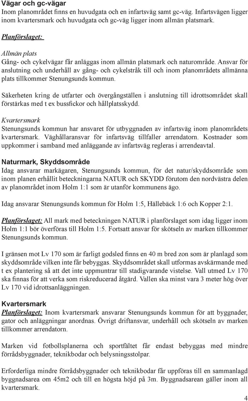 Ansvar för anslutning och underhåll av gång- och cykelstråk till och inom planområdets allmänna plats tillkommer Stenungsunds kommun.