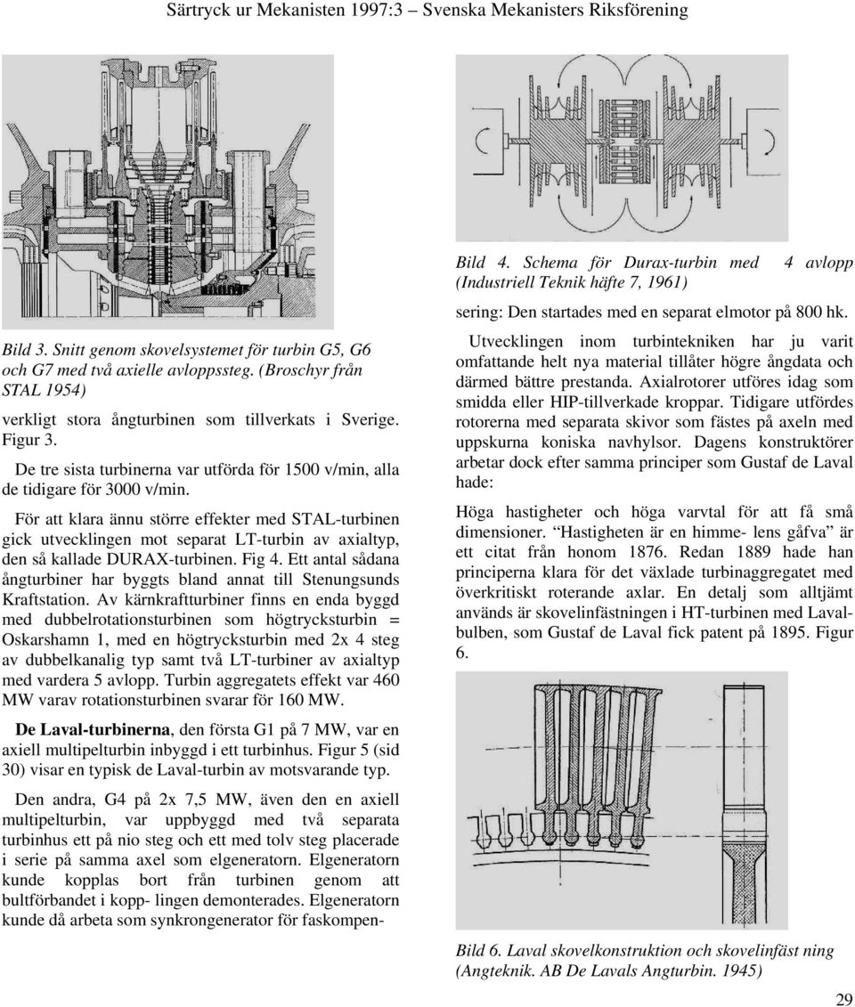 För att klara ännu större effekter med STAL-turbinen gick utvecklingen mot separat LT-turbin av axialtyp, den så kallade DURAX-turbinen. Fig 4.