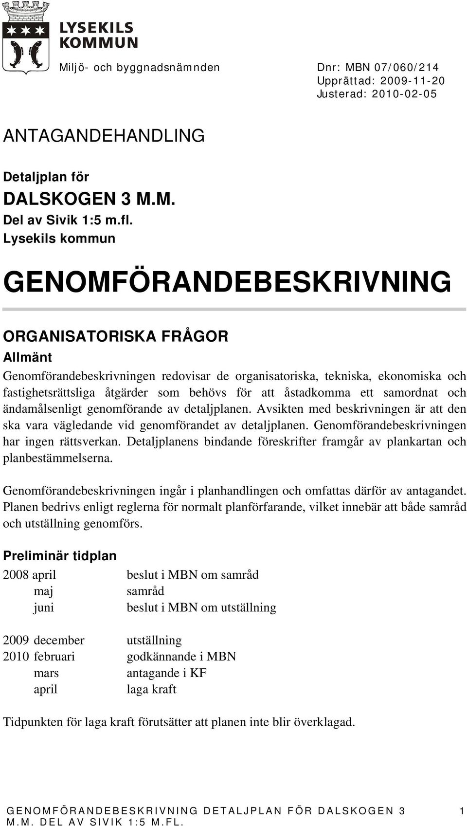 samordnat och ändamålsenligt genomförande av detaljplanen. Avsikten med beskrivningen är att den ska vara vägledande vid genomförandet av detaljplanen. Genomförandebeskrivningen har ingen rättsverkan.