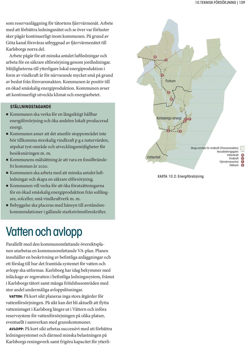 Möjligheterna till ytterligare lokal energiproduktion i form av vindkraft är för närvarande mycket små på grund av beslut från försvarsmakten.