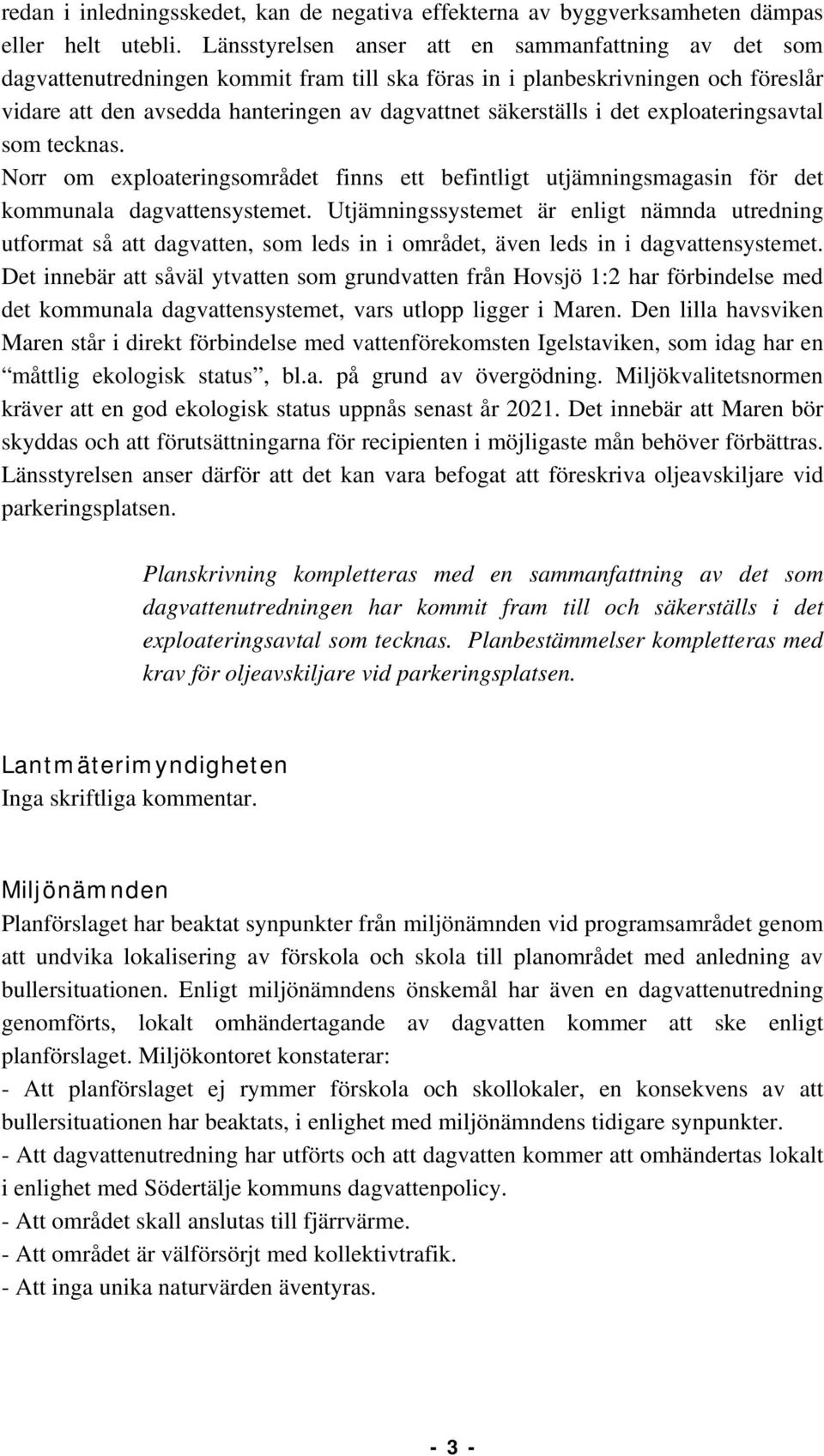 det exploateringsavtal som tecknas. Norr om exploateringsområdet finns ett befintligt utjämningsmagasin för det kommunala dagvattensystemet.