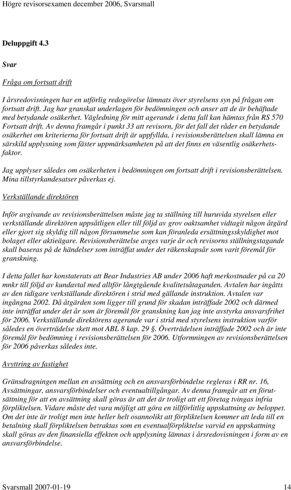 Av denna framgår i punkt 33 att revisorn, för det fall det råder en betydande osäkerhet om kriterierna för fortsatt drift är uppfyllda, i revisionsberättelsen skall lämna en särskild upplysning som