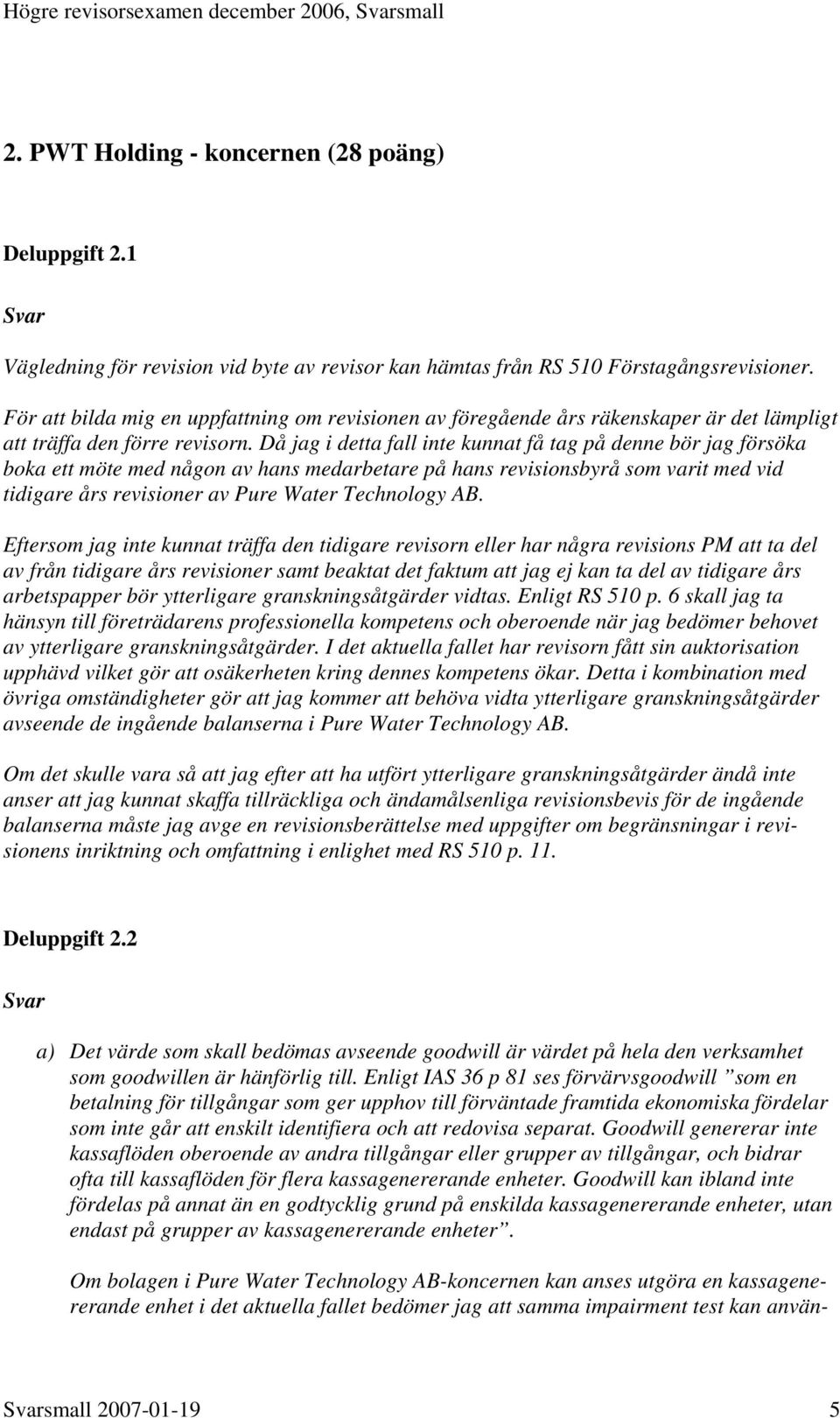 Då jag i detta fall inte kunnat få tag på denne bör jag försöka boka ett möte med någon av hans medarbetare på hans revisionsbyrå som varit med vid tidigare års revisioner av Pure Water Technology AB.